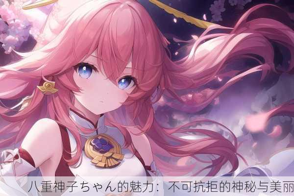 八重神子ちゃん的魅力：不可抗拒的神秘与美丽