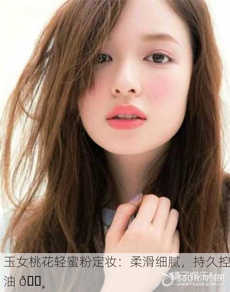 玉女桃花轻蜜粉定妆：柔滑细腻，持久控油 🌸