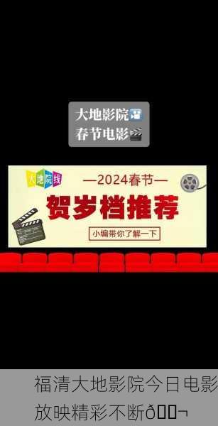 福清大地影院今日电影放映精彩不断🎬