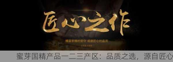蜜芽国精产品一二三产区：品质之选，源自匠心