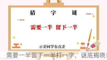 需要一半留下一半打一字，谜底揭晓！