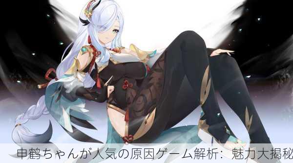 申鹤ちゃんが人気の原因ゲーム解析：魅力大揭秘