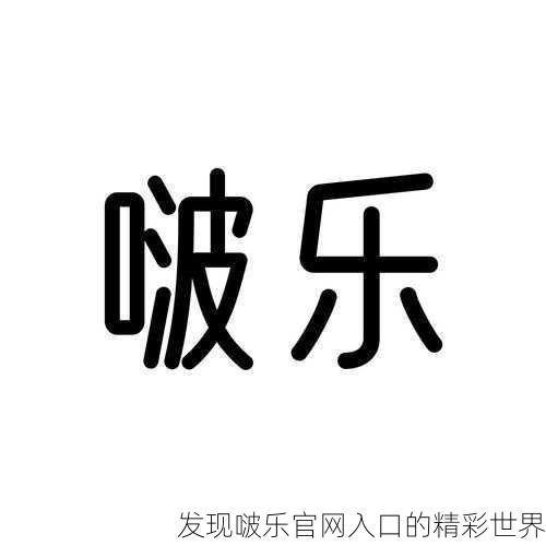 发现啵乐官网入口的精彩世界