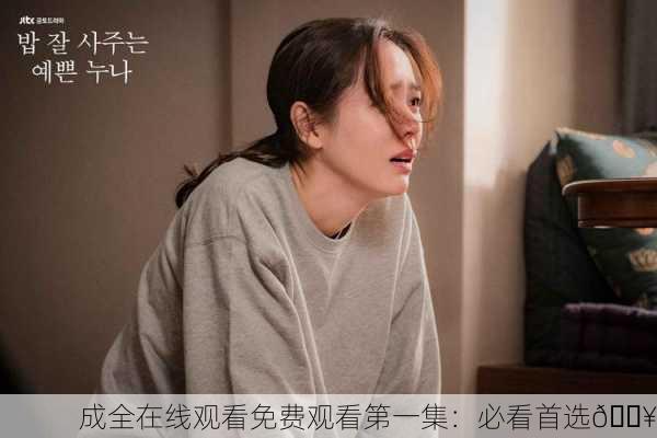 成全在线观看免费观看第一集：必看首选🔥