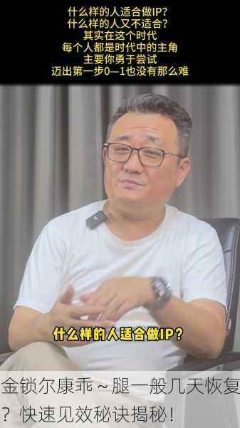金锁尔康乖～腿一般几天恢复？快速见效秘诀揭秘！