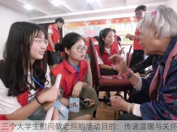 三个大学生慰问敬老院的活动目的：传递温暖与关怀
