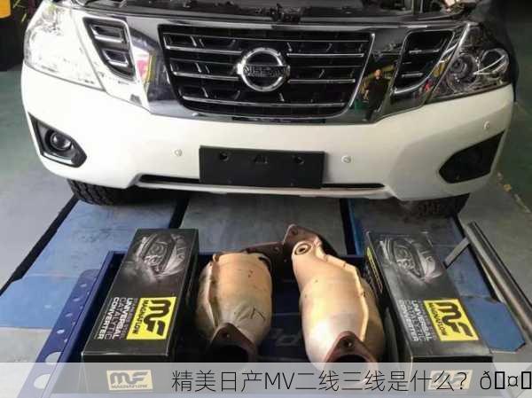 精美日产MV二线三线是什么？🤔