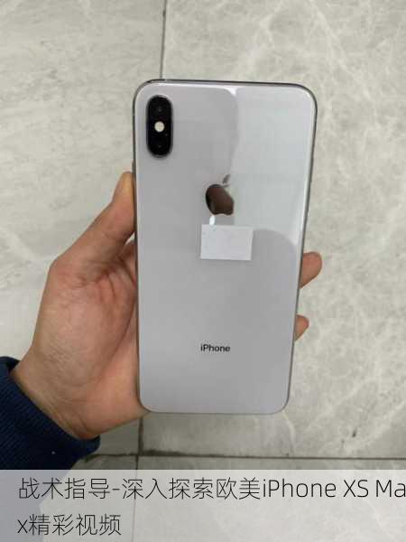 战术指导-深入探索欧美iPhone XS Max精彩视频