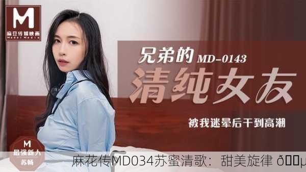 麻花传MD034苏蜜清歌：甜美旋律 🎵