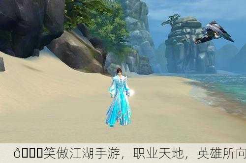 🌈笑傲江湖手游，职业天地，英雄所向