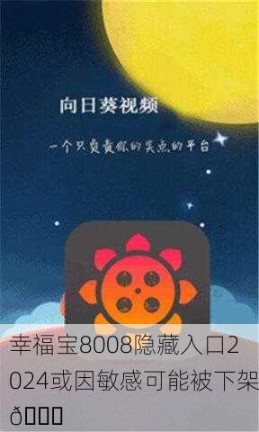 幸福宝8008隐藏入口2024或因敏感可能被下架📉
