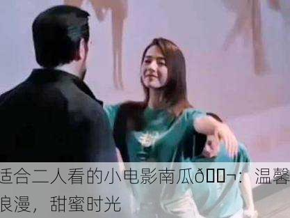 适合二人看的小电影南瓜🎬：温馨浪漫，甜蜜时光