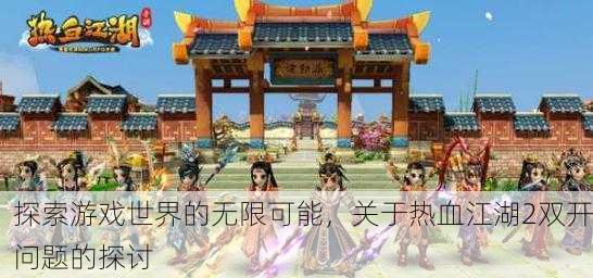 探索游戏世界的无限可能，关于热血江湖2双开问题的探讨