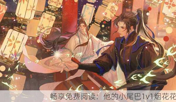 畅享免费阅读：他的小尾巴1v1烟花花