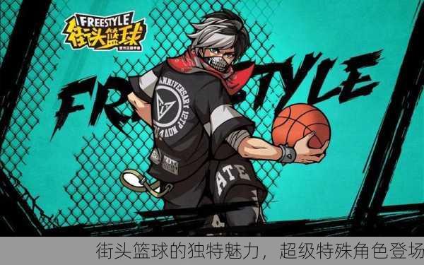 街头篮球的独特魅力，超级特殊角色登场