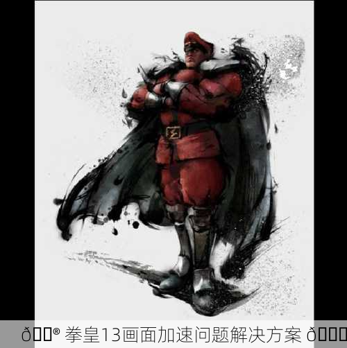 🎮 拳皇13画面加速问题解决方案 🚀