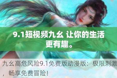 九幺高危风险9.1免费版动漫版：极限刺激，畅享免费冒险！