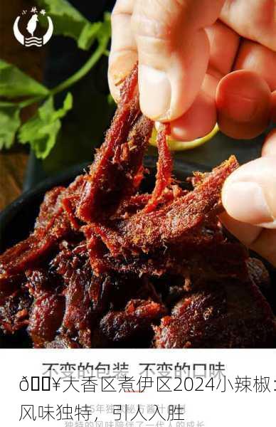 🔥大香区煮伊区2024小辣椒：风味独特，引人入胜