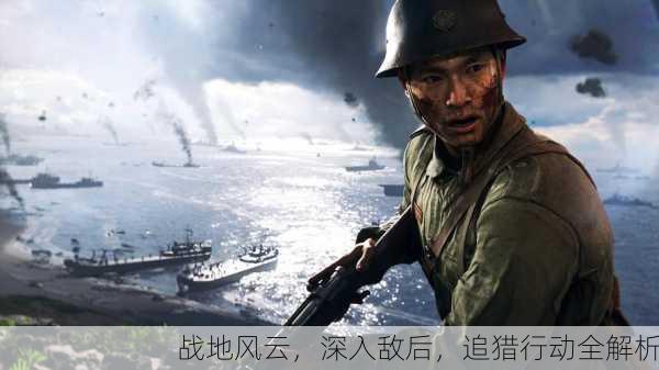 战地风云，深入敌后，追猎行动全解析