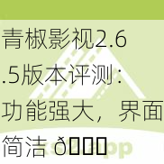 青椒影视2.6.5版本评测：功能强大，界面简洁 🌟