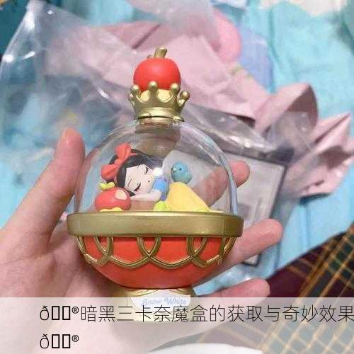 🔮暗黑三卡奈魔盒的获取与奇妙效果🔮