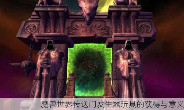 魔兽世界传送门发生器玩具的获得与意义