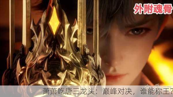 萧萧吃唐三龙头：巅峰对决，谁能称王？