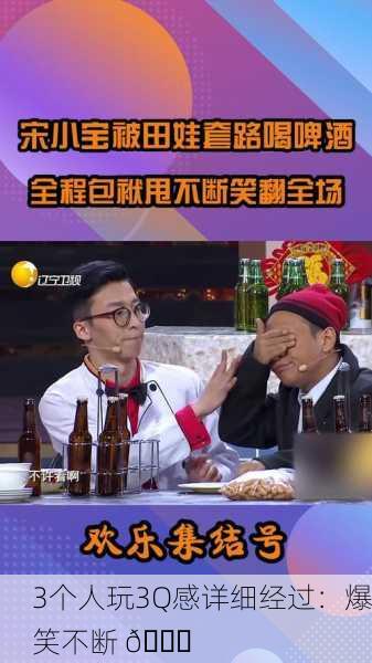 3个人玩3Q感详细经过：爆笑不断 😂