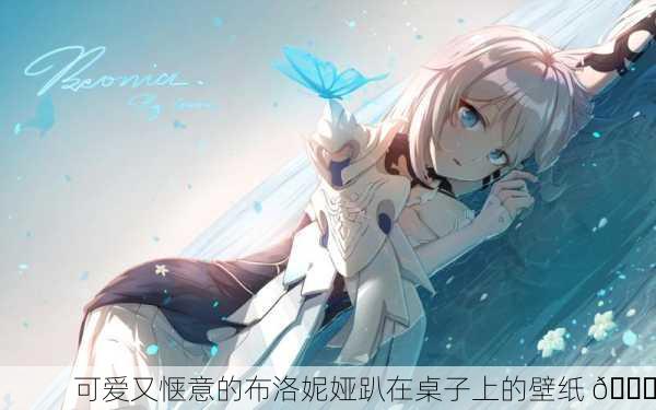 可爱又惬意的布洛妮娅趴在桌子上的壁纸 😊