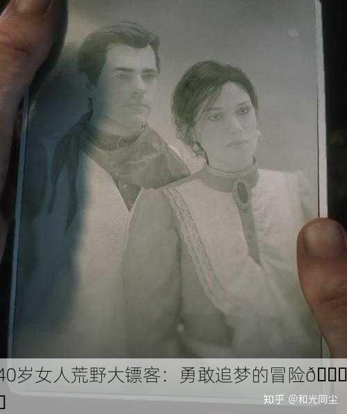 40岁女人荒野大镖客：勇敢追梦的冒险🏜️