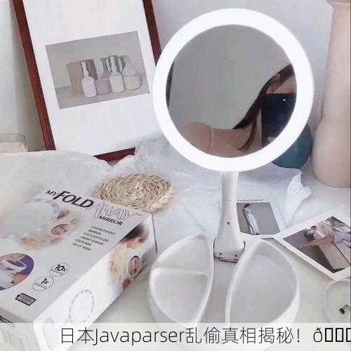 日本Javaparser乱偷真相揭秘！🔍