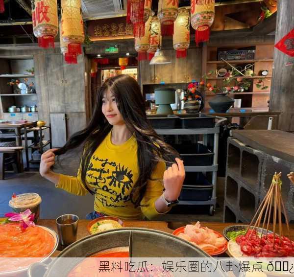 黑料吃瓜：娱乐圈的八卦爆点 🍿
