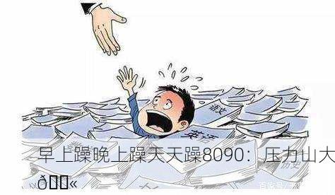 早上躁晚上躁天天躁8090：压力山大😫