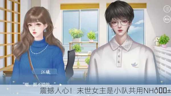 震撼人心！末世女主是小队共用NH😱