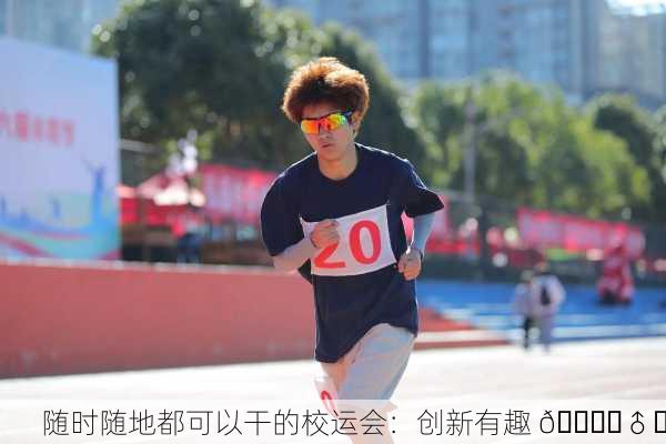 随时随地都可以干的校运会：创新有趣 🏃‍♂️
