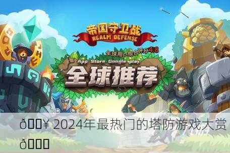 🔥 2024年最热门的塔防游戏大赏 🔝
