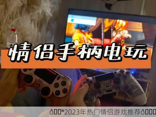 🎮2023年热门情侣游戏推荐💑