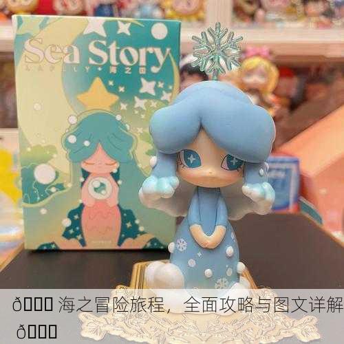 🌊 海之冒险旅程，全面攻略与图文详解 📜