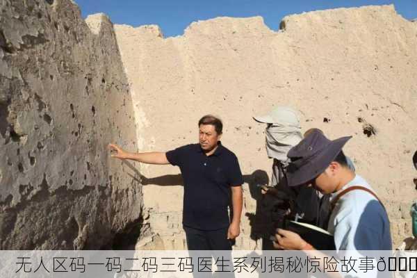 无人区码一码二码三码医生系列揭秘惊险故事🚀