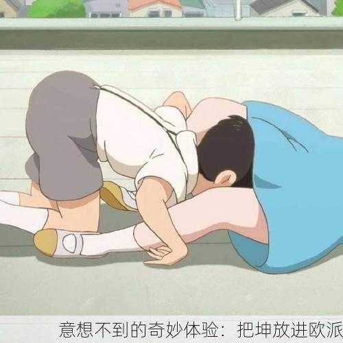 意想不到的奇妙体验：把坤放进欧派