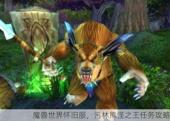 魔兽世界怀旧服，污林熊怪之王任务攻略