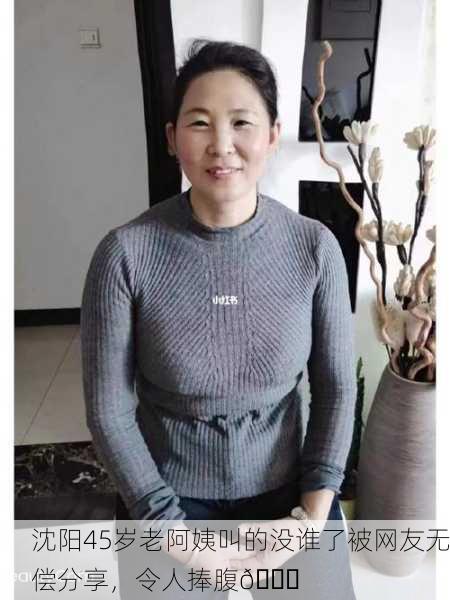 沈阳45岁老阿姨叫的没谁了被网友无偿分享，令人捧腹😂
