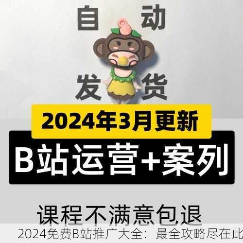 2024免费B站推广大全：最全攻略尽在此