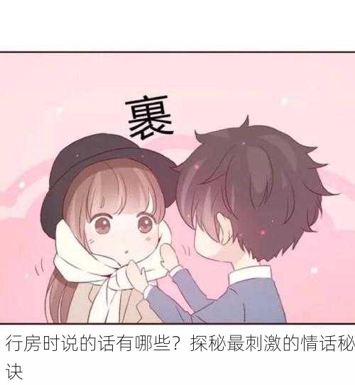 行房时说的话有哪些？探秘最刺激的情话秘诀