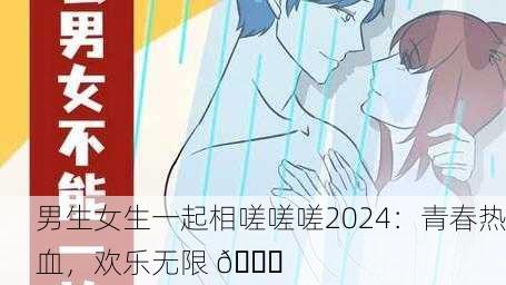 男生女生一起相嗟嗟嗟2024：青春热血，欢乐无限 🎉