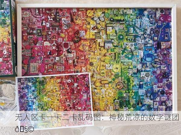 无人区卡一卡二卡乱码图：神秘荒凉的数字谜团 🧩
