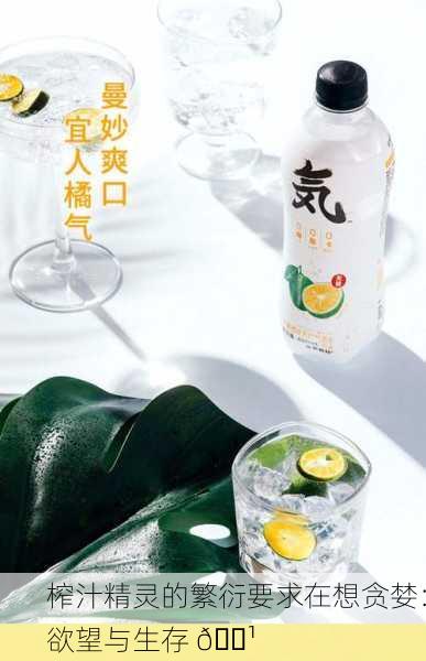 榨汁精灵的繁衍要求在想贪婪：欲望与生存 🍹