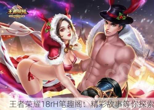 王者荣耀18rH笔趣阁：精彩故事等你探索