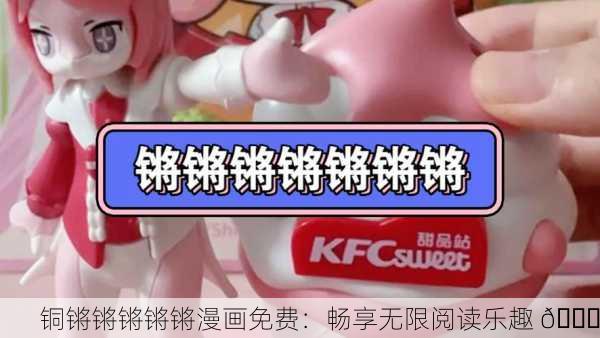 铜锵锵锵锵锵漫画免费：畅享无限阅读乐趣 📚