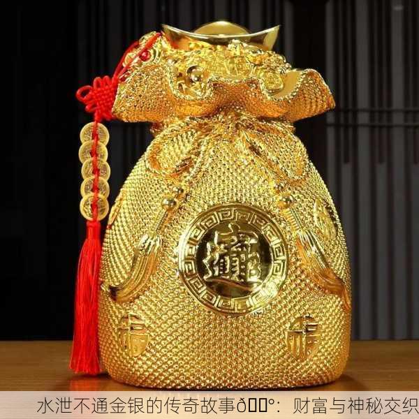水泄不通金银的传奇故事💰：财富与神秘交织
